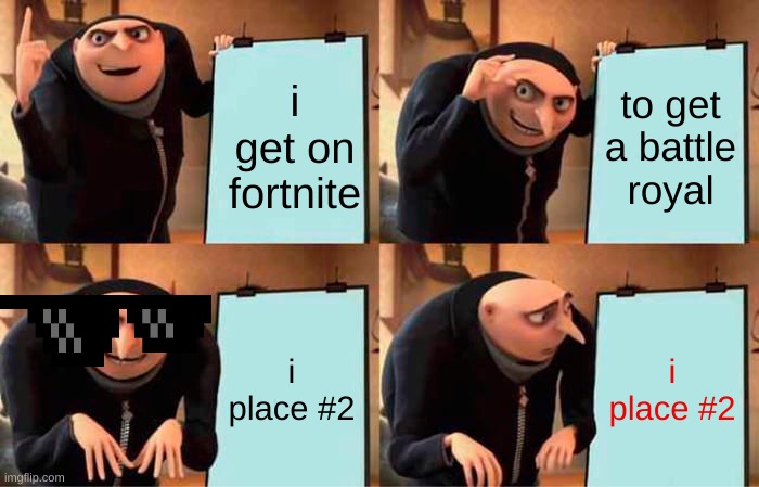 Gru's Plan | i get on fortnite; to get a battle royal; i place #2; i place #2 | image tagged in memes,gru's plan | made w/ Imgflip meme maker