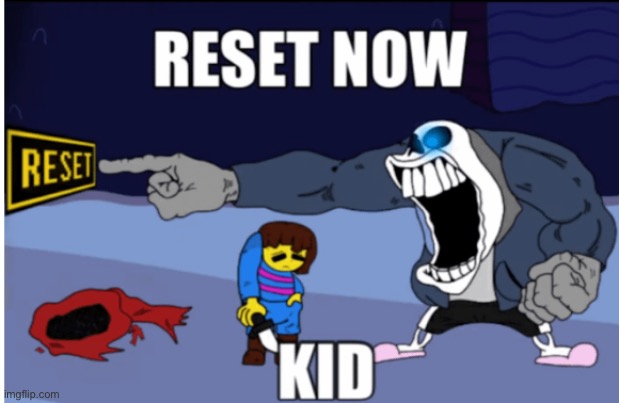 RESET NOW KID!!!!!! | image tagged in reset now kid | made w/ Imgflip meme maker