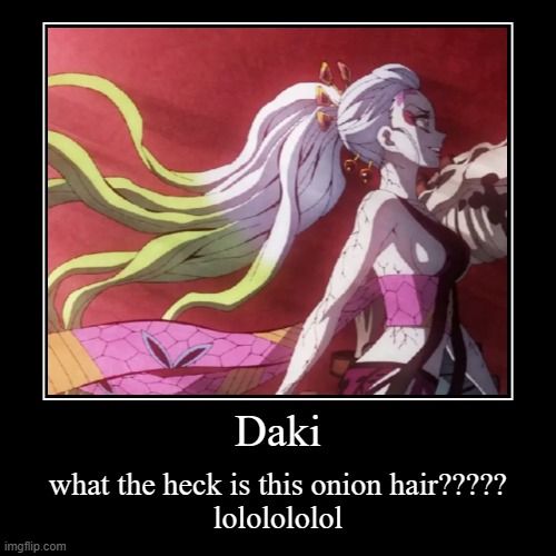 Daki | what the heck is this onion hair?????
lololololol | image tagged in demon slayer | made w/ Imgflip demotivational maker