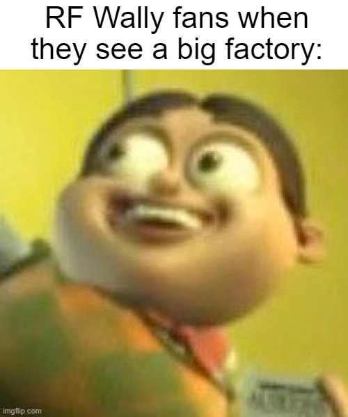 "Look! It's the Rainbow Factory!" | RF Wally fans when they see a big factory: | image tagged in bolbi notic,fans | made w/ Imgflip meme maker
