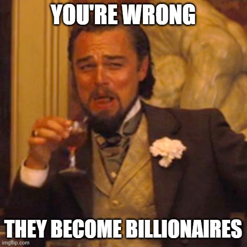 Laughing Leo Meme | YOU'RE WRONG THEY BECOME BILLIONAIRES | image tagged in memes,laughing leo | made w/ Imgflip meme maker