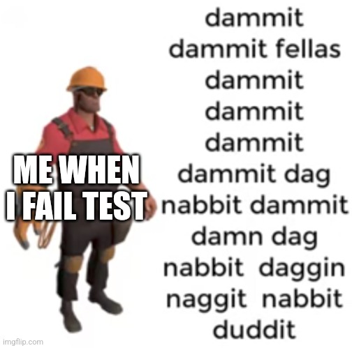 Dammit | ME WHEN I FAIL TEST | image tagged in dammit dammit fellas dammit dammit dammit | made w/ Imgflip meme maker