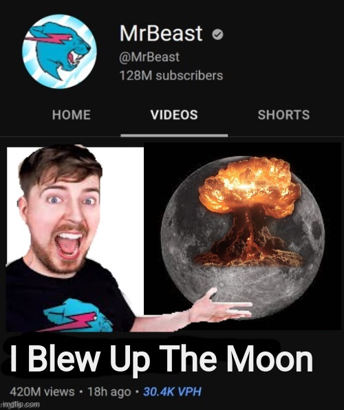 today's video is... | I Blew Up The Moon | image tagged in mrbeast thumbnail template | made w/ Imgflip meme maker