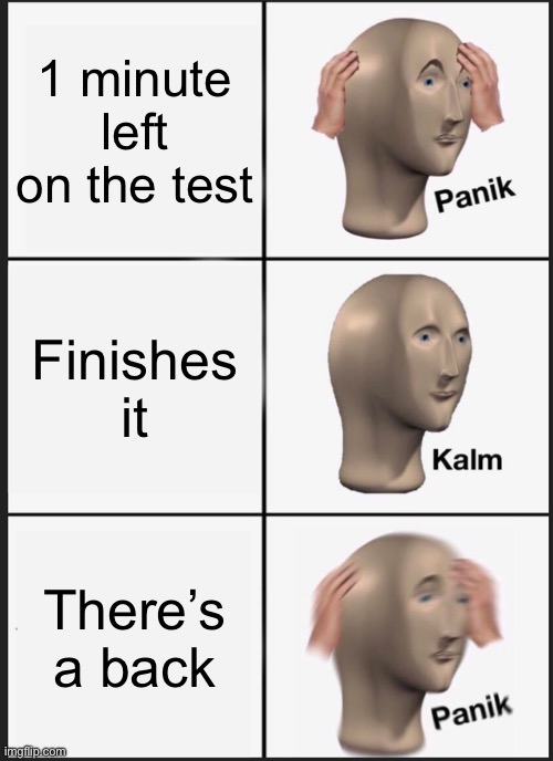 Panik Kalm Panik | 1 minute left on the test; Finishes it; There’s a back | image tagged in memes,panik kalm panik | made w/ Imgflip meme maker