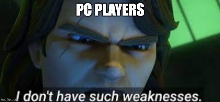 PC PLAYERS | image tagged in i dont have such weekness | made w/ Imgflip meme maker