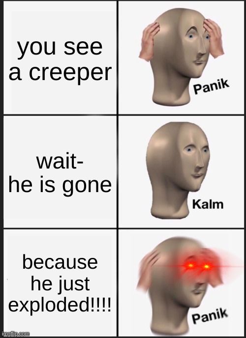 Panik Kalm Panik | you see a creeper; wait- he is gone; because he just exploded!!!! | image tagged in memes,panik kalm panik,minecraft | made w/ Imgflip meme maker