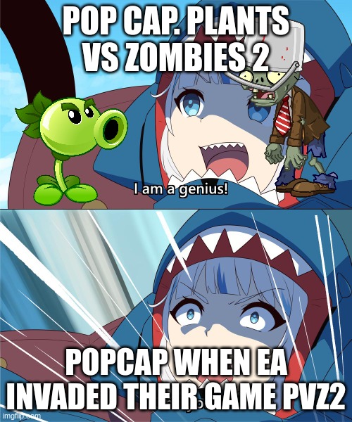 pvz2 then vs now | POP CAP. PLANTS VS ZOMBIES 2; POPCAP WHEN EA INVADED THEIR GAME PVZ2 | image tagged in gura is a genius oh nyo,plants vs zombies,2,electronic arts,pop,cap | made w/ Imgflip meme maker