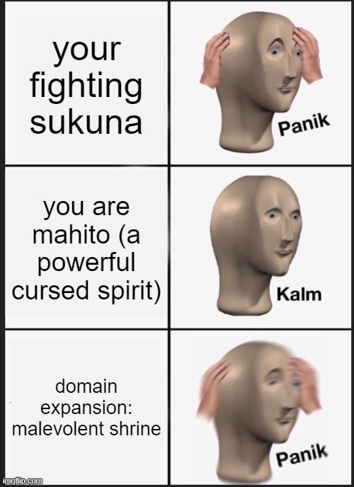 Panik Kalm Panik Meme | your fighting sukuna; you are mahito (a powerful cursed spirit); domain expansion: malevolent shrine | image tagged in memes,panik kalm panik | made w/ Imgflip meme maker
