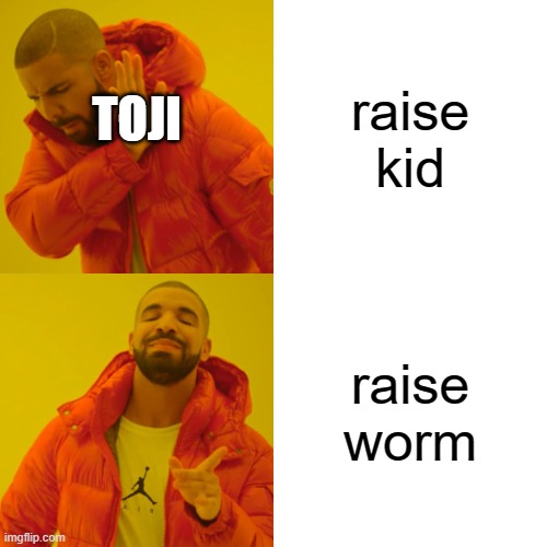 Drake Hotline Bling | raise kid; TOJI; raise worm | image tagged in memes,drake hotline bling | made w/ Imgflip meme maker