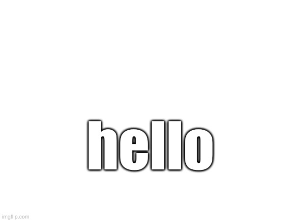 hello | hello | image tagged in hello | made w/ Imgflip meme maker
