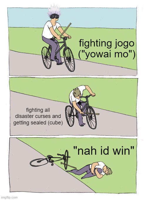 Bike Fall Meme | fighting jogo ("yowai mo"); fighting all disaster curses and getting sealed (cube); "nah id win" | image tagged in memes,bike fall | made w/ Imgflip meme maker