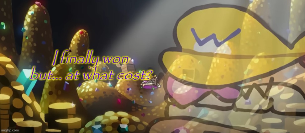 I finally won
but... at what cost? | image tagged in wario | made w/ Imgflip meme maker