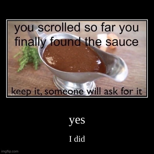 yes | I did | image tagged in funny,demotivationals | made w/ Imgflip demotivational maker