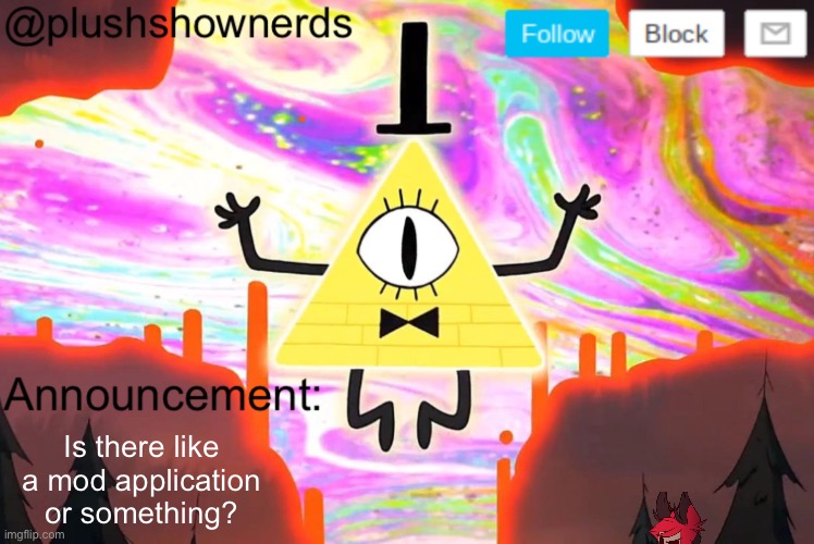 PlushShowNerds announcement | Is there like a mod application or something? | image tagged in plushshownerds announcement | made w/ Imgflip meme maker