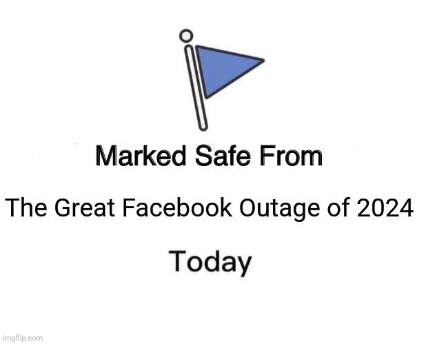 Marked Safe From | The Great Facebook Outage of 2024 | image tagged in memes,marked safe from | made w/ Imgflip meme maker