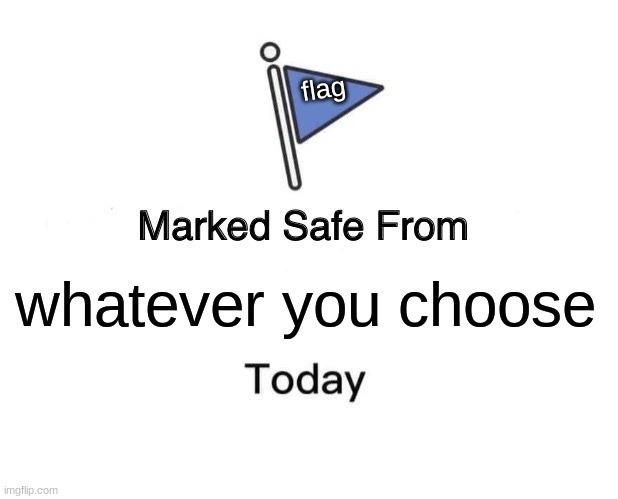 Marked Safe From | flag; whatever you choose | image tagged in memes,marked safe from | made w/ Imgflip meme maker