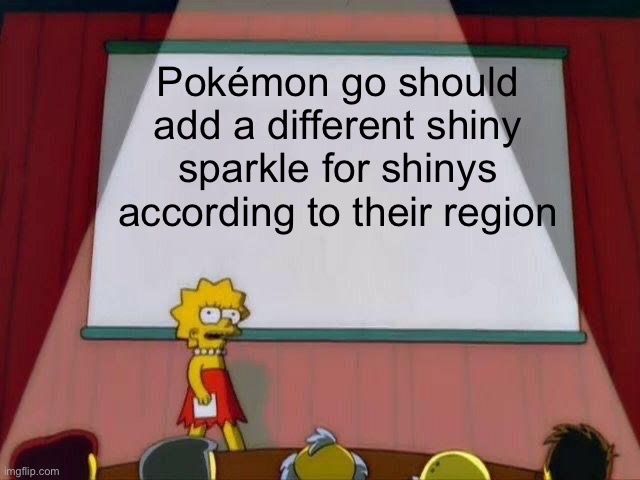 Pokémon :D | Pokémon go should add a different shiny sparkle for shinys according to their region | image tagged in lisa simpson's presentation,oh wow are you actually reading these tags,pokemon | made w/ Imgflip meme maker