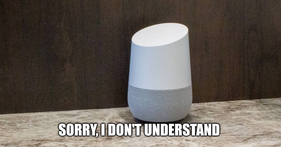 Everytime you ask Google a question it doesn't like | SORRY, I DON'T UNDERSTAND | image tagged in funny,google | made w/ Imgflip meme maker
