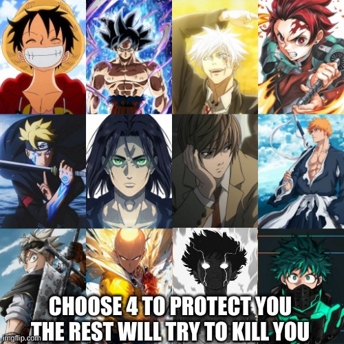 I wanted to add Rimuru Tempest and Koro Sensei but not enough space (didnt want to put boruto cuz anime dead but hes too op) | CHOOSE 4 TO PROTECT YOU THE REST WILL TRY TO KILL YOU | image tagged in animeme,who would you choose,life or death | made w/ Imgflip meme maker