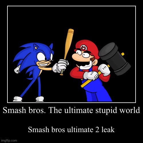 Smash bros. Ultimate 2 leak | Smash bros. The ultimate stupid world | Smash bros ultimate 2 leak | image tagged in funny,demotivationals | made w/ Imgflip demotivational maker