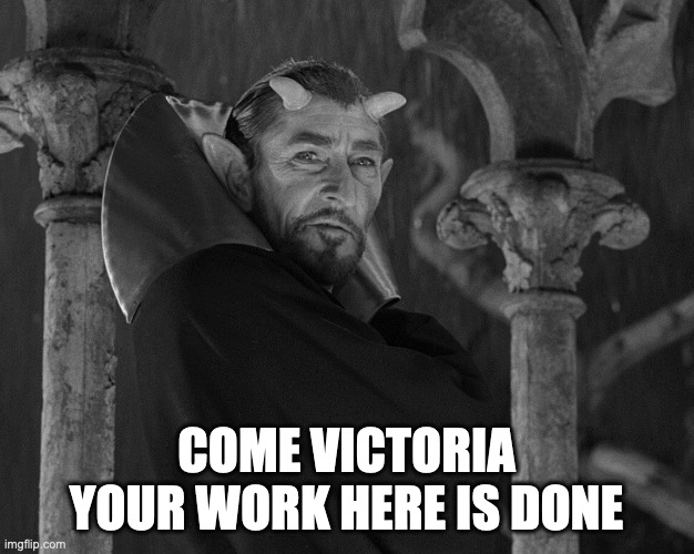 Your Work Here is Done | COME VICTORIA
YOUR WORK HERE IS DONE | image tagged in satan | made w/ Imgflip meme maker