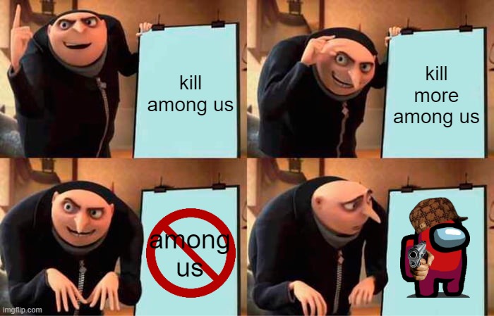 Gru vs Among Us | kill among us; kill more among us; among us | image tagged in memes,gru's plan | made w/ Imgflip meme maker