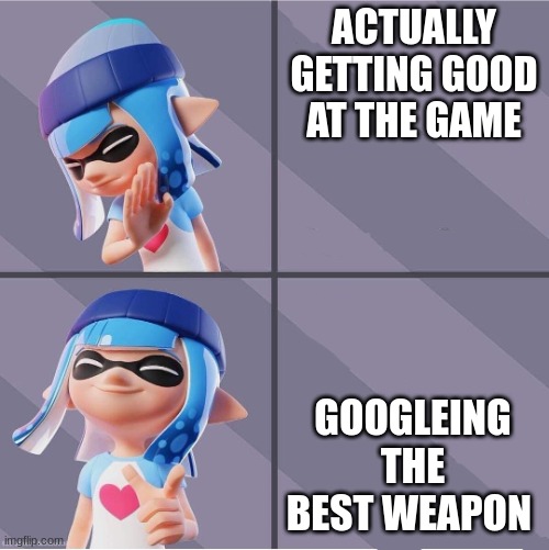 Splatoon | ACTUALLY GETTING GOOD AT THE GAME; GOOGLEING THE BEST WEAPON | image tagged in splatoon | made w/ Imgflip meme maker