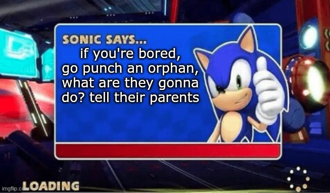 Sonic Says | if you're bored, go punch an orphan, what are they gonna do? tell their parents | image tagged in sonic says | made w/ Imgflip meme maker