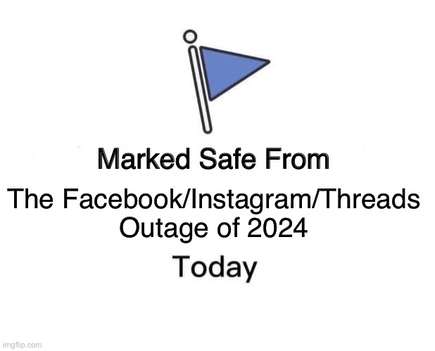 Facebook outage 2024 | The Facebook/Instagram/Threads
Outage of 2024 | image tagged in memes,marked safe from | made w/ Imgflip meme maker