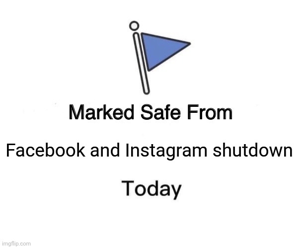 Marked Safe From Meme | Facebook and Instagram shutdown | image tagged in memes,marked safe from | made w/ Imgflip meme maker