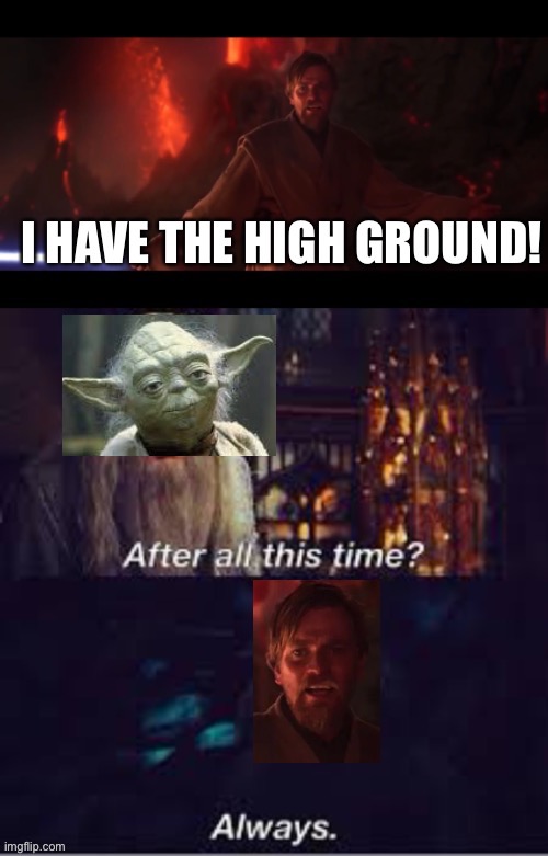 I always have the high ground | image tagged in movies,star wars,i have the high ground,harry potter | made w/ Imgflip meme maker
