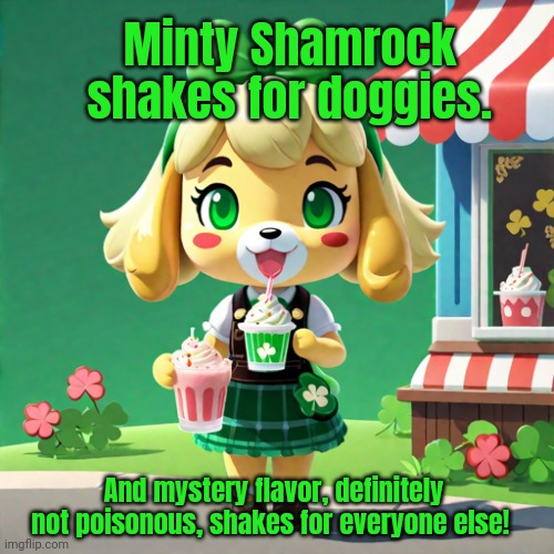 FREE shakes! | Minty Shamrock shakes for doggies. And mystery flavor, definitely not poisonous, shakes for everyone else! | image tagged in shamrock,shake,milkshake,mcdonalds,animal crossing,isabelle | made w/ Imgflip meme maker