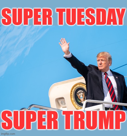 SUPER TRUMP! | SUPER TUESDAY; SUPER TRUMP | image tagged in president trump,donald trump,republican party,presidential election,trump meme | made w/ Imgflip meme maker
