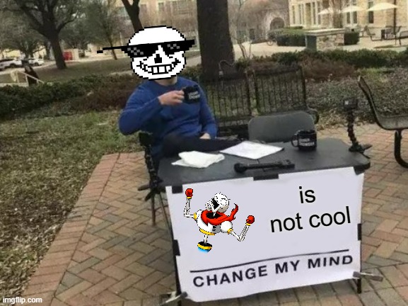 Change My Mind | is not cool | image tagged in memes,change my mind | made w/ Imgflip meme maker
