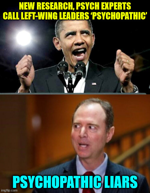 Psychopathic liars... fascists by any other name... | NEW RESEARCH, PSYCH EXPERTS CALL LEFT-WING LEADERS ‘PSYCHOPATHIC’; PSYCHOPATHIC LIARS | image tagged in adam schiff,obama,leftist leaders,psychopaths,liars | made w/ Imgflip meme maker