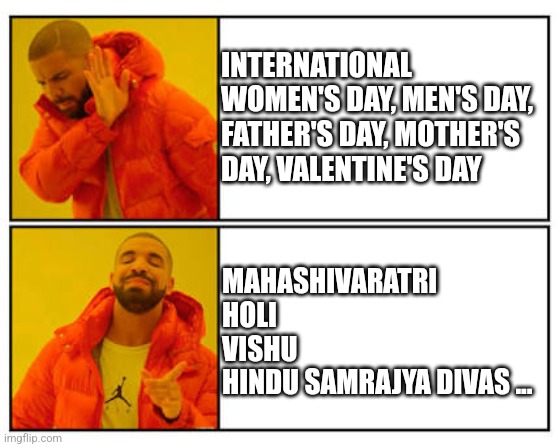 Festivals | INTERNATIONAL WOMEN'S DAY, MEN'S DAY, FATHER'S DAY, MOTHER'S DAY, VALENTINE'S DAY; MAHASHIVARATRI
HOLI
VISHU
HINDU SAMRAJYA DIVAS ... | image tagged in no - yes,international women's day,valentine's day | made w/ Imgflip meme maker