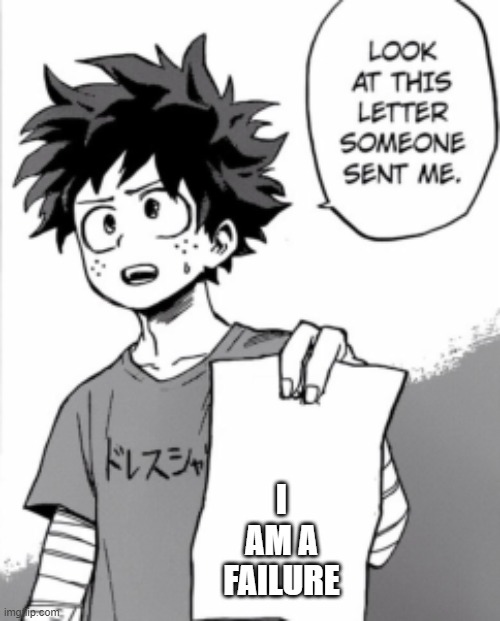 Funny | I AM A FAILURE | image tagged in deku letter | made w/ Imgflip meme maker