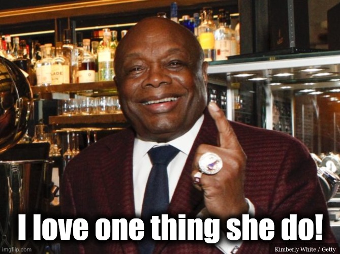Willie Brown | I love one thing she do! | image tagged in willie brown | made w/ Imgflip meme maker