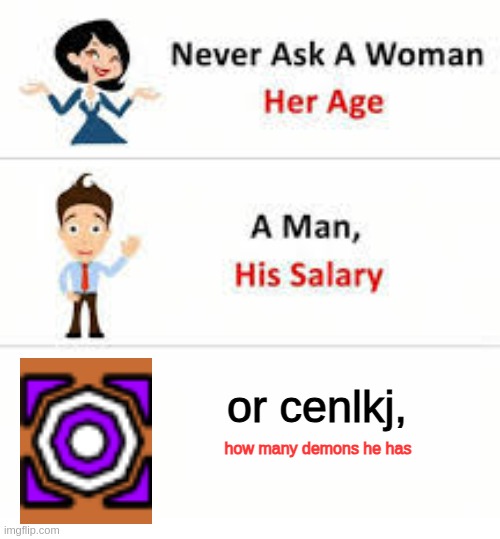 Never ask a woman her age | or cenlkj, how many demons he has | image tagged in never ask a woman her age | made w/ Imgflip meme maker