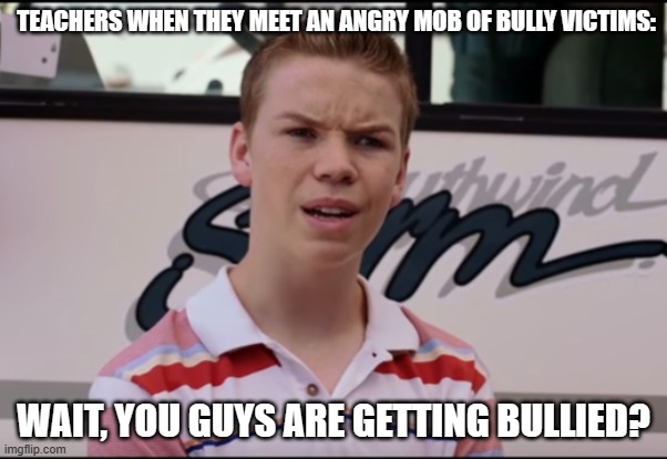 /Teacher: (insert name of student here), what does your scouter say about the bullying level this mob is facing?" Student, while | TEACHERS WHEN THEY MEET AN ANGRY MOB OF BULLY VICTIMS:; WAIT, YOU GUYS ARE GETTING BULLIED? | image tagged in bullying,memes,oh wow are you actually reading these tags,dragon ball z,relatable,funny | made w/ Imgflip meme maker