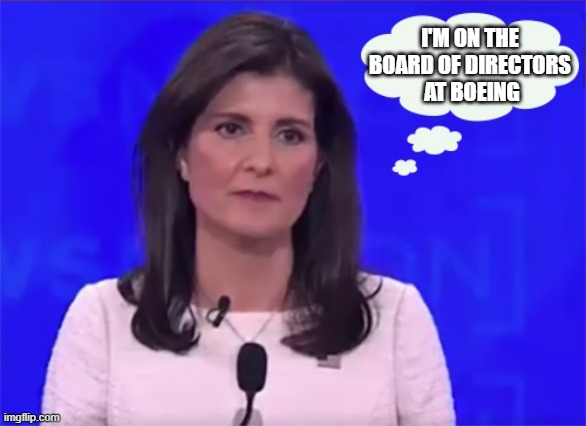Nikki Haley blank stare | I'M ON THE 
BOARD OF DIRECTORS 
AT BOEING | image tagged in nikki haley blank stare | made w/ Imgflip meme maker