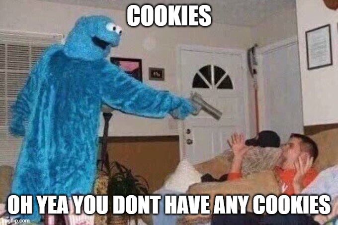 cursed cookie | COOKIES; OH YEA YOU DONT HAVE ANY COOKIES | image tagged in cursed cookie monster | made w/ Imgflip meme maker