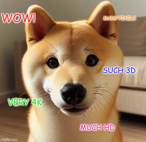 4K Ultra HD Doge | WOW! MANY PIXELS; SUCH 3D; VERY 4K; MUCH HD | image tagged in 4k ultra hd doge | made w/ Imgflip meme maker