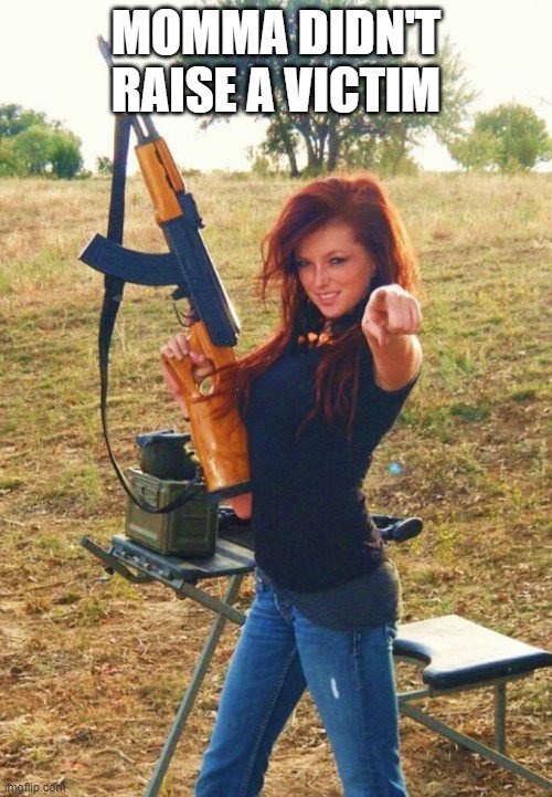 Gun | MOMMA DIDN'T RAISE A VICTIM | image tagged in young woman with gun | made w/ Imgflip meme maker