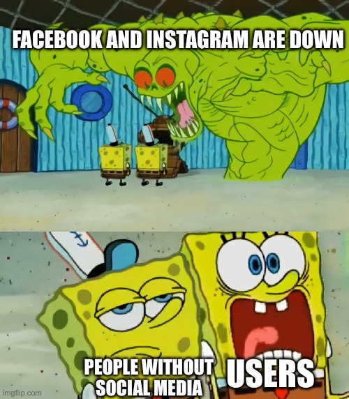 Remember this day… | FACEBOOK AND INSTAGRAM ARE DOWN; USERS; PEOPLE WITHOUT SOCIAL MEDIA | image tagged in 2 spongebobs monster,facebook,instagram,shutdown,2024,memes | made w/ Imgflip meme maker