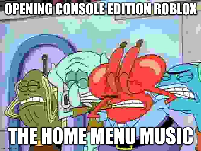 *LOUD WAVE NOISE* | OPENING CONSOLE EDITION ROBLOX; THE HOME MENU MUSIC | image tagged in plug ears,consoles,roblox | made w/ Imgflip meme maker