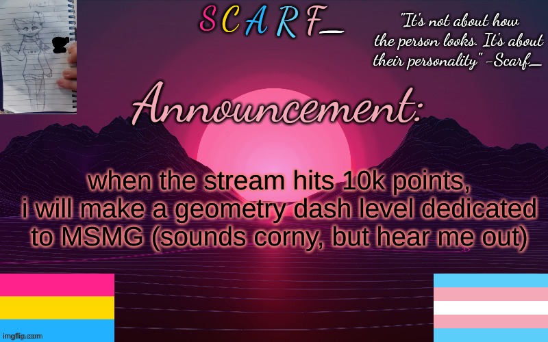 when the stream hits 10k points, i will make a geometry dash level dedicated to MSMG (sounds corny, but hear me out) | made w/ Imgflip meme maker