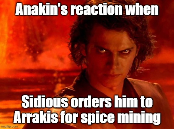 You Underestimate My Power | Anakin's reaction when; Sidious orders him to Arrakis for spice mining | image tagged in memes,you underestimate my power | made w/ Imgflip meme maker