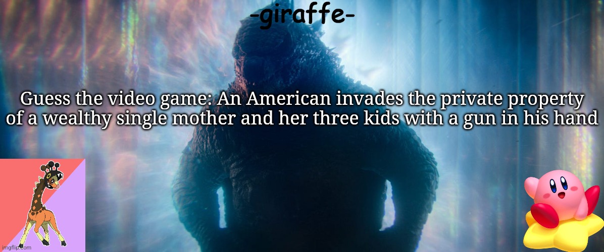 -giraffe- announcement template | Guess the video game: An American invades the private property of a wealthy single mother and her three kids with a gun in his hand | image tagged in -giraffe- announcement template | made w/ Imgflip meme maker