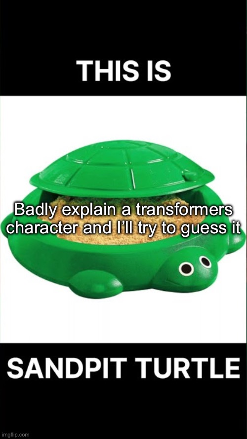 Badly explain a transformers character and I’ll try to guess it | made w/ Imgflip meme maker